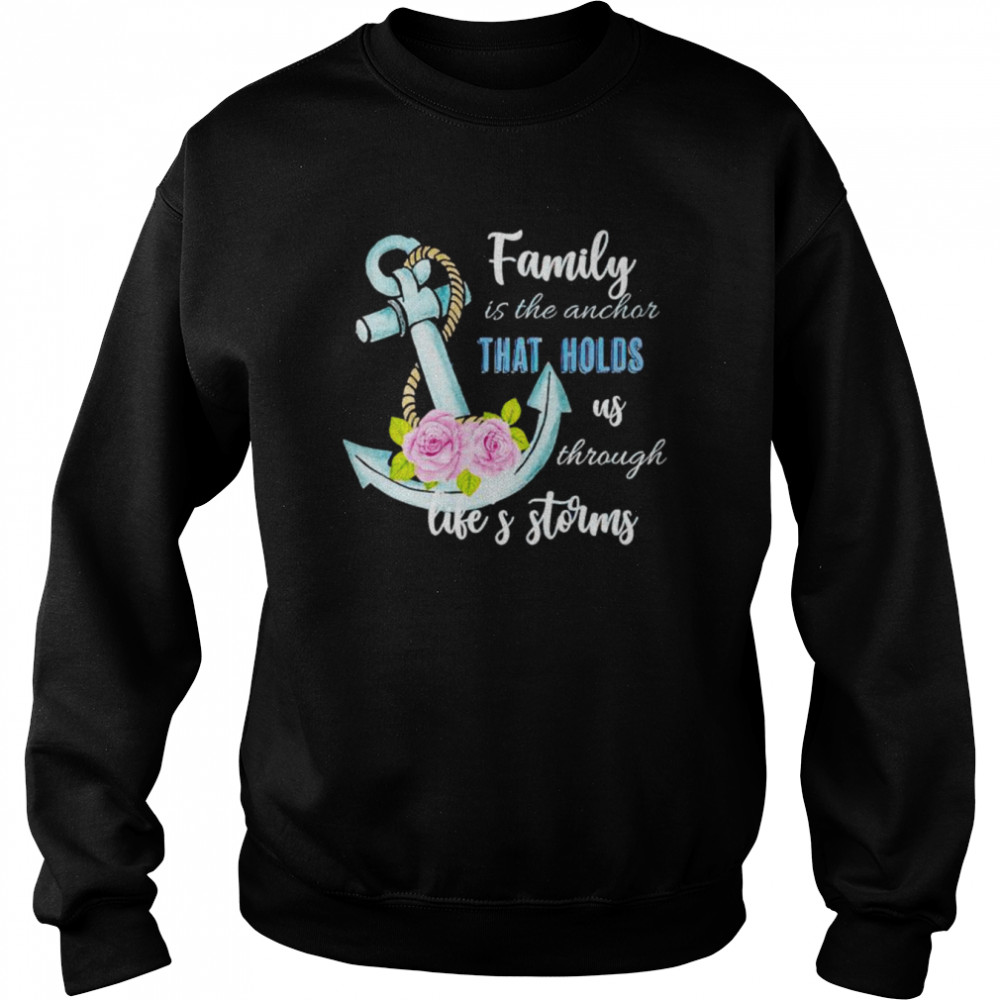 family is the anchor that holds us through shirt Unisex Sweatshirt