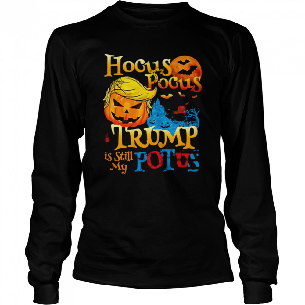 Hocus Pocus Donald Trump Is Still My Potus 2022 Funny Trump Halloween T-s Long Sleeved T-shirt