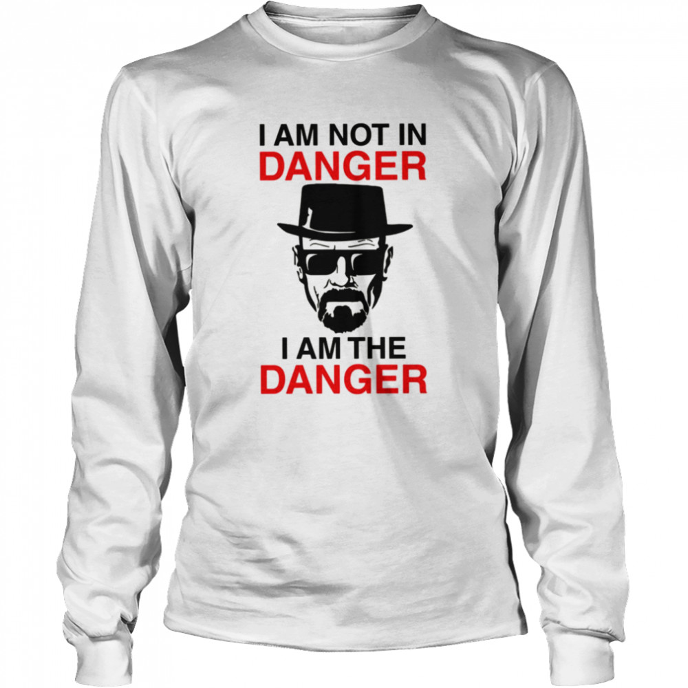 I Am Not In Danger I Am The Danger Walter White Breaking Bad shirt Long Sleeved T-shirt