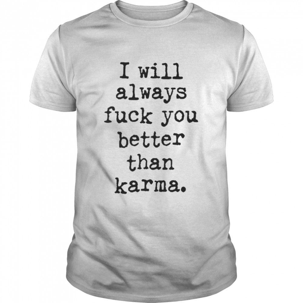 I Will Always Fuck You Better Than Karma T- Classic Men's T-shirt