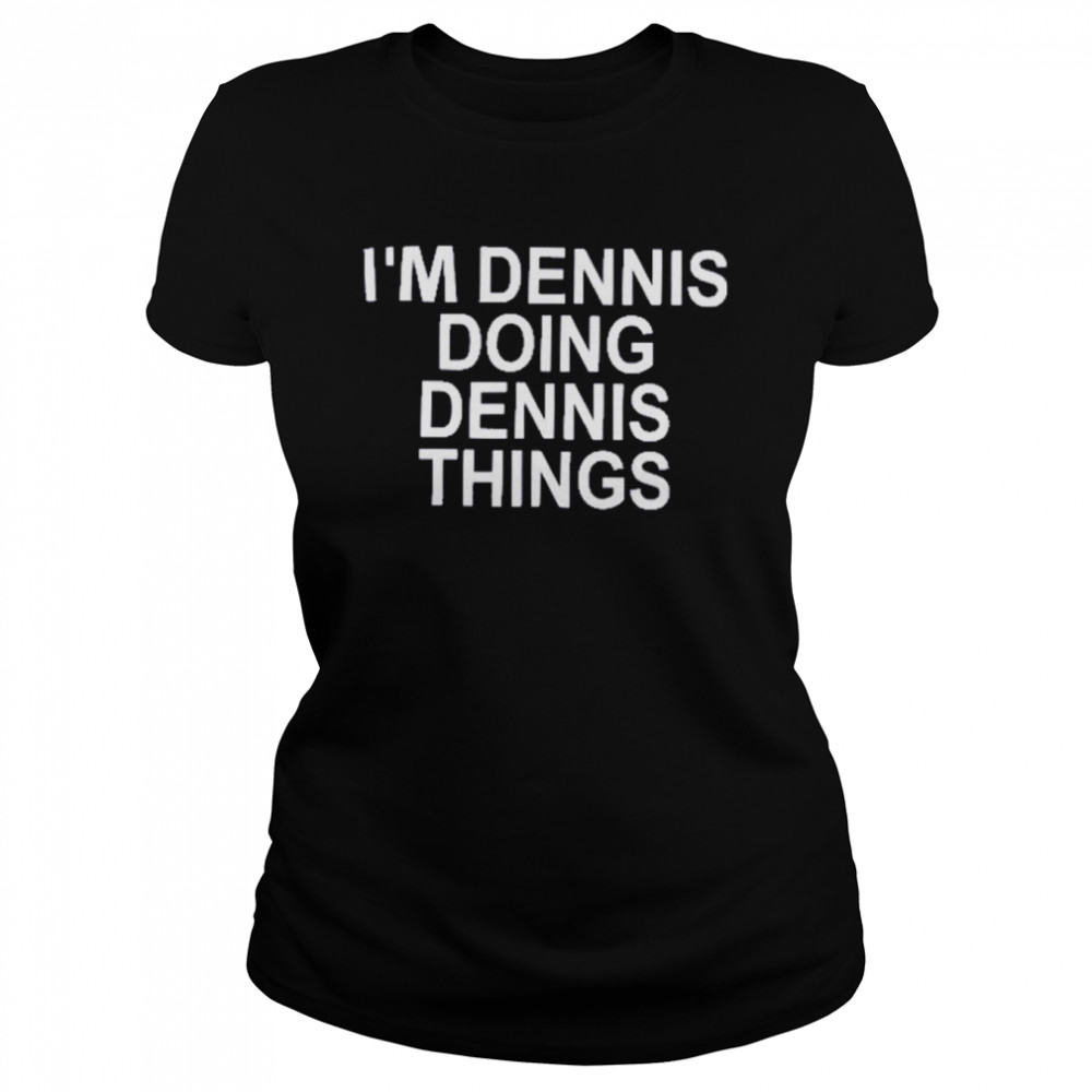 I’m Dennis Doing Dennis Things Classic Women's T-shirt
