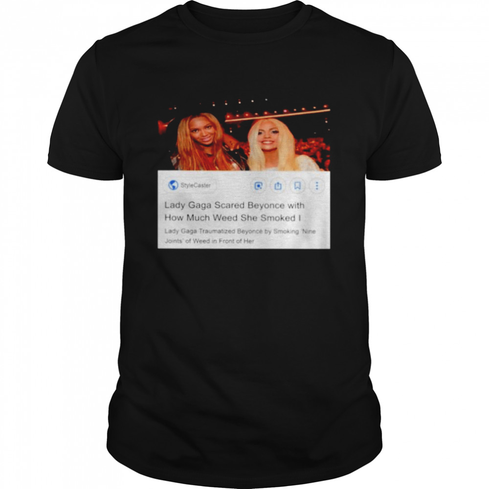 Lady Gaga scared beyonce with how much weed she smoked shirt Classic Men's T-shirt