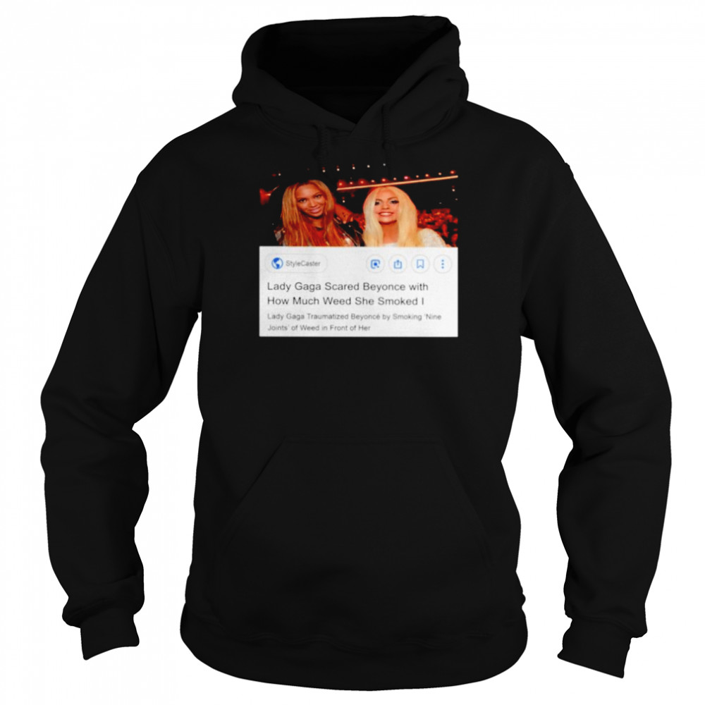 lady gaga scared beyonce with how much weed she smoked shirt unisex hoodie