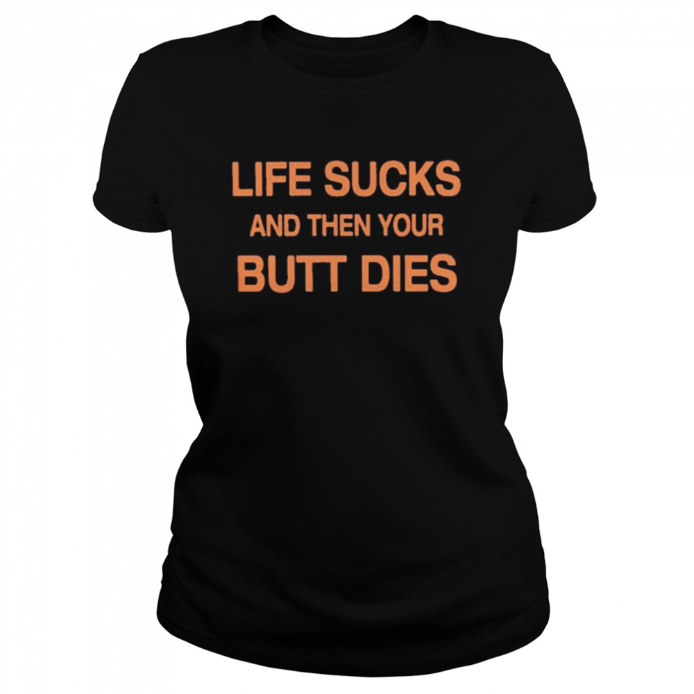 Life Sucks And Then Your Butt Dies  Classic Womens T-shirt