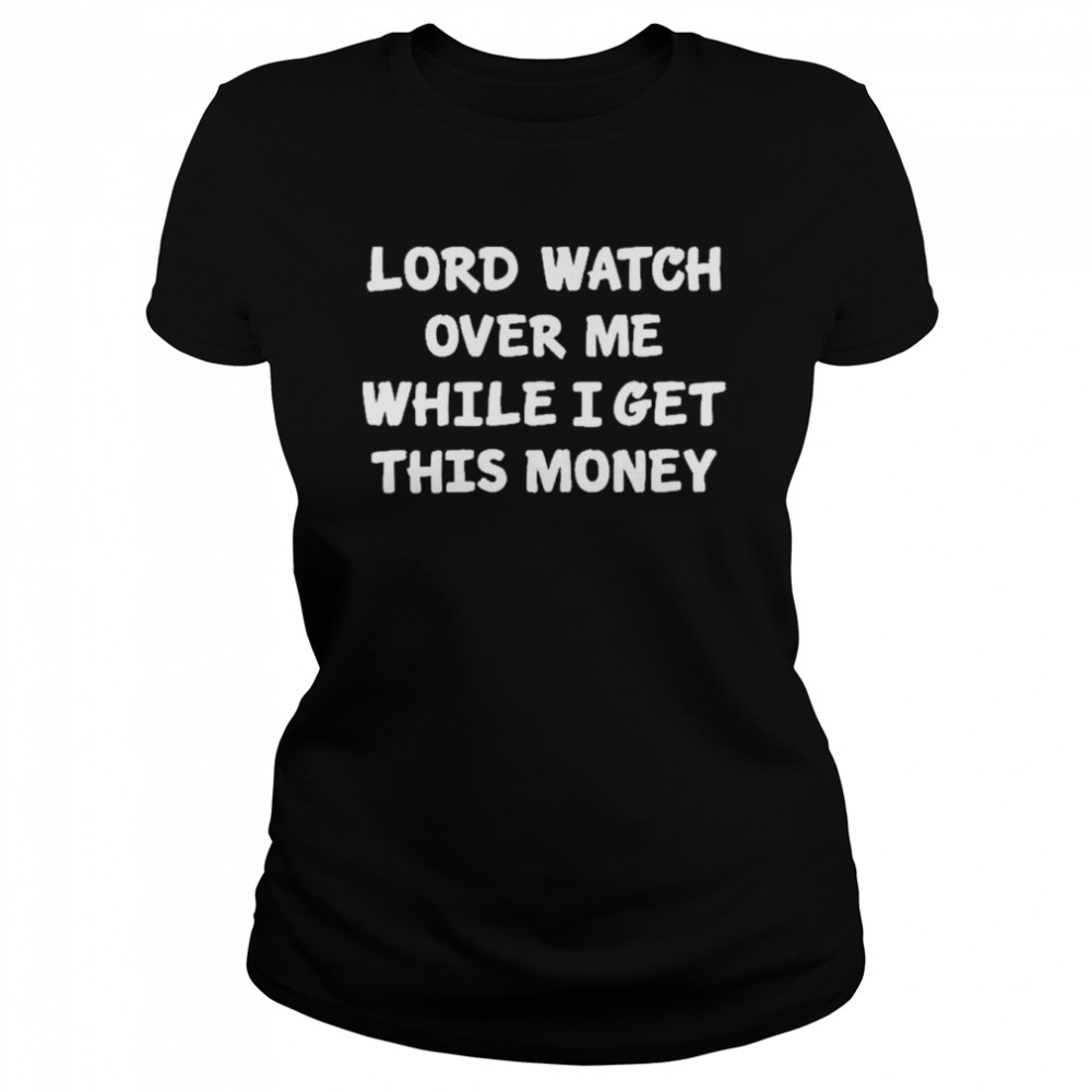 Lord Watch Over Me While I Get This Money Classic Women's T-shirt