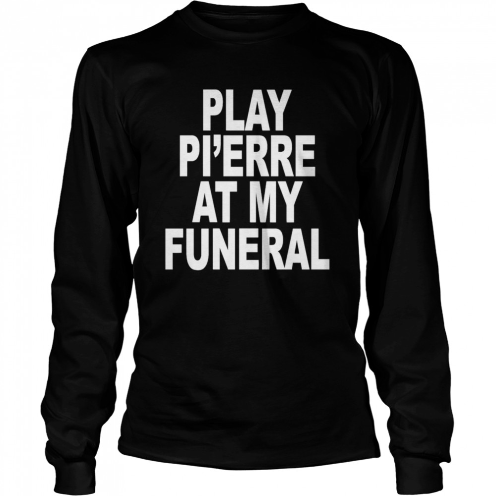 Play Pi’erre At My Funeral Funny Long Sleeved T-shirt