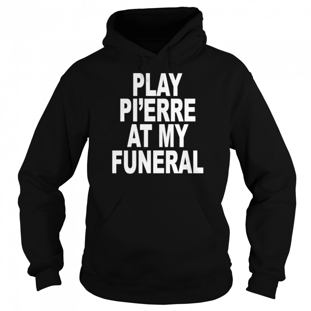 Play Pi’erre At My Funeral Funny Unisex Hoodie