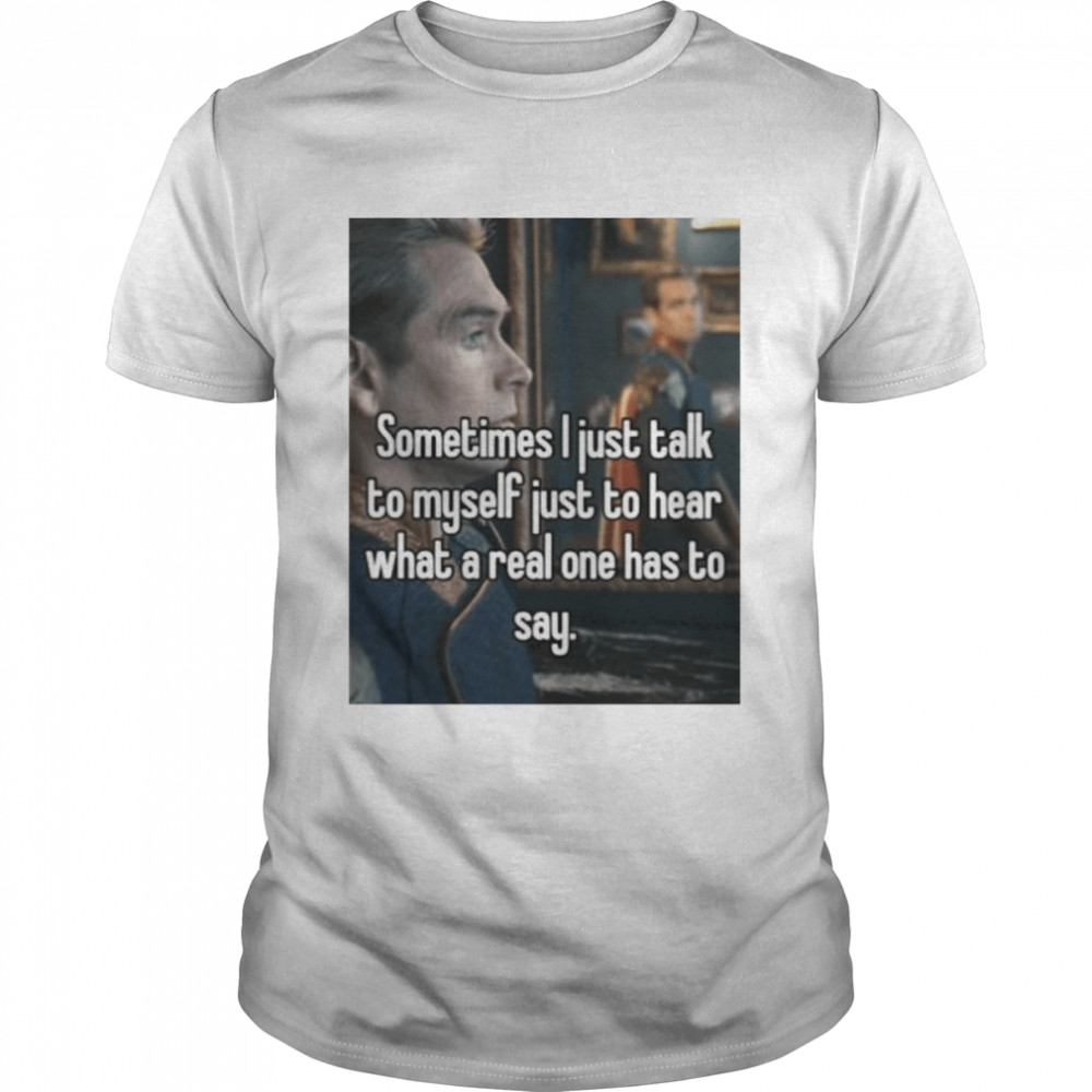 Sometimes i just talk to myself just to hear what a real one has to say shirt Classic Men's T-shirt