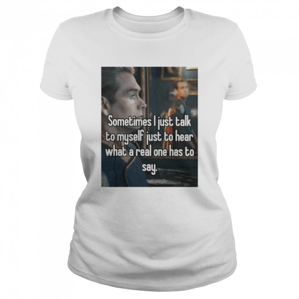 sometimes i just talk to myself just to hear what a real one has to say shirt classic womens t shirt