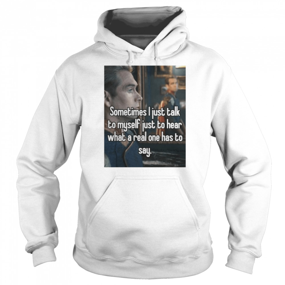 sometimes i just talk to myself just to hear what a real one has to say shirt unisex hoodie