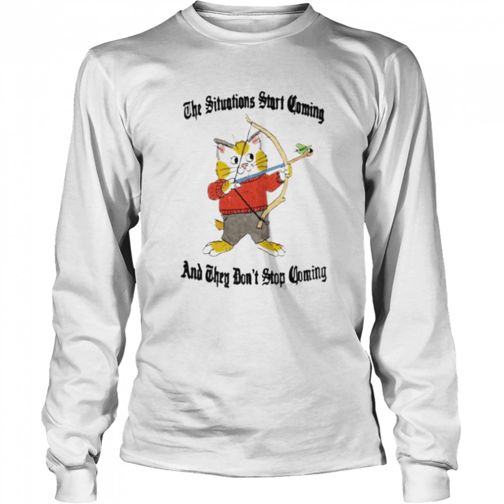 The situation start coming and they don’t stop coming shirt Long Sleeved T-shirt