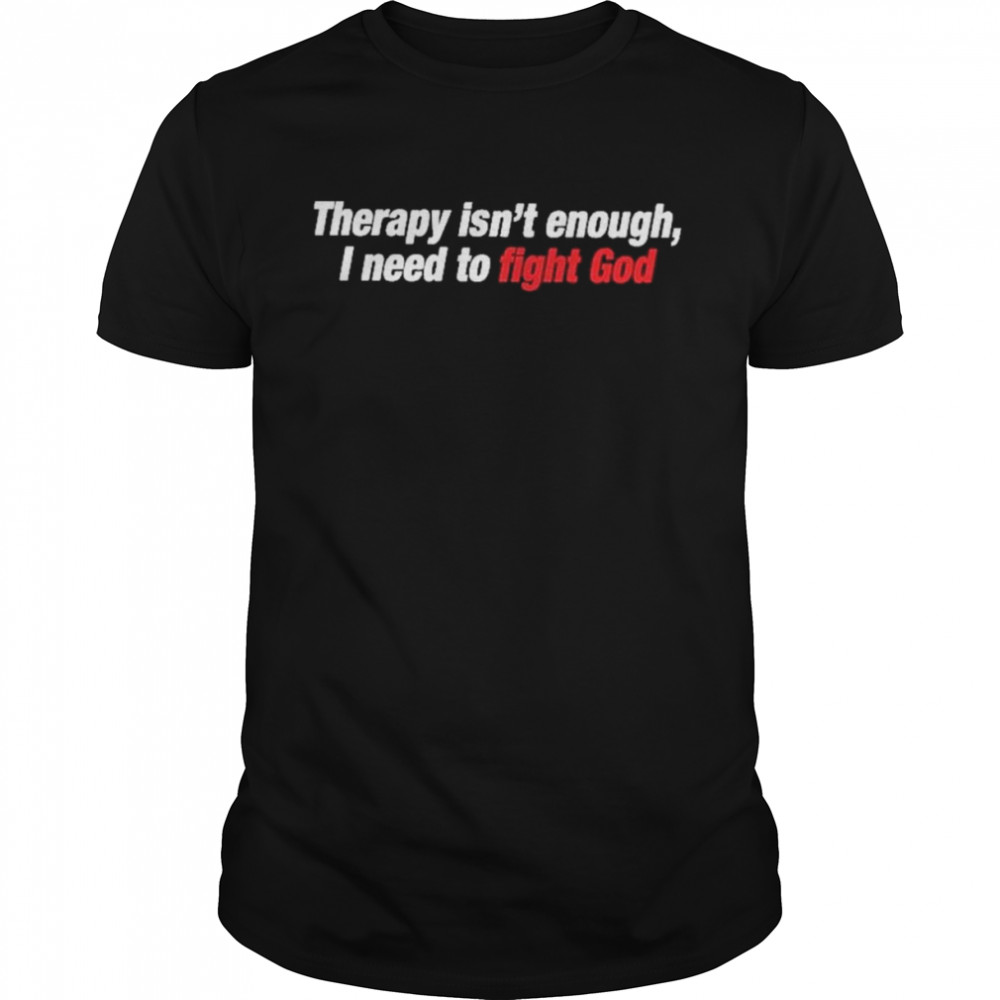 Therapy Isn’t Enough I Need To Fight God  Classic Men's T-shirt