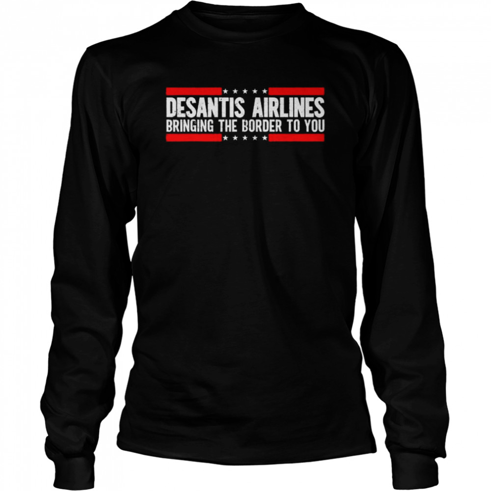 Where are buy desantis airlines bringing the border to you 2022 shirt Long Sleeved T-shirt