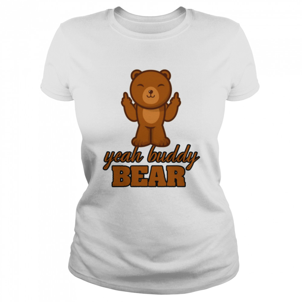Yeah Buddy Bear Love Bear I Love Bear shirt Classic Women's T-shirt
