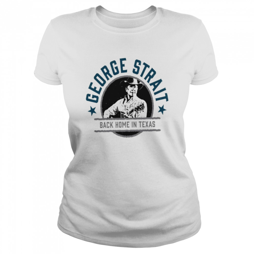 Back Home In Texas George Strait shirt Classic Women's T-shirt