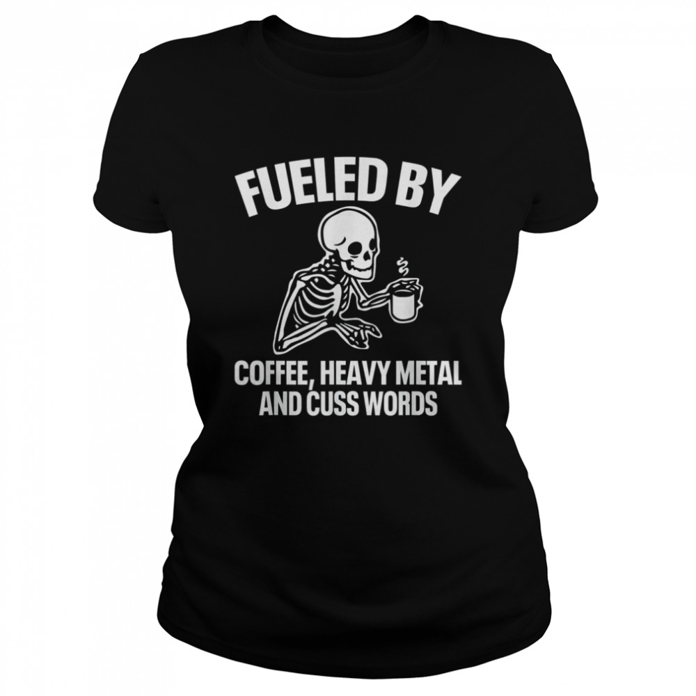Fueled By Coffee Heavy Metal And Cuss Words Coffee T- Classic Womens T-shirt