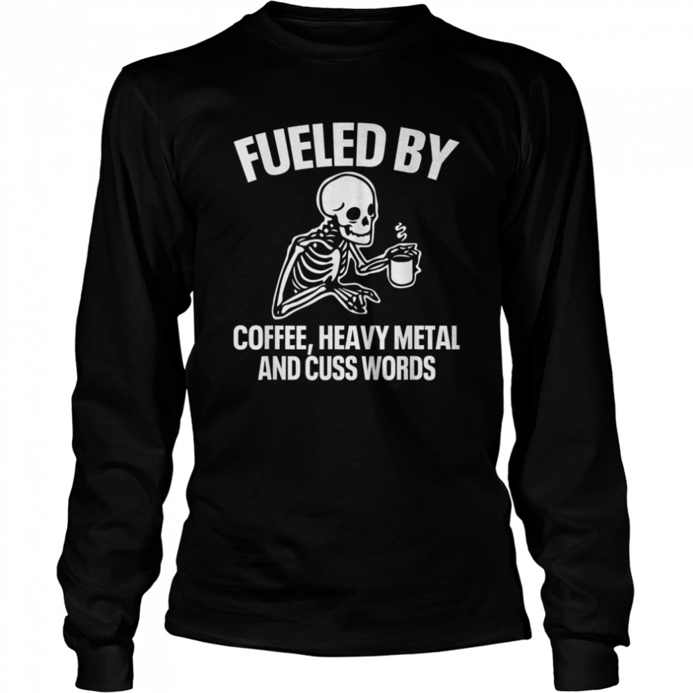 Fueled By Coffee Heavy Metal And Cuss Words Coffee T- Long Sleeved T-shirt