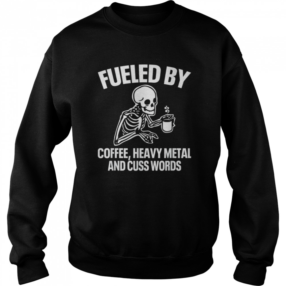 Fueled By Coffee Heavy Metal And Cuss Words Coffee T- Unisex Sweatshirt