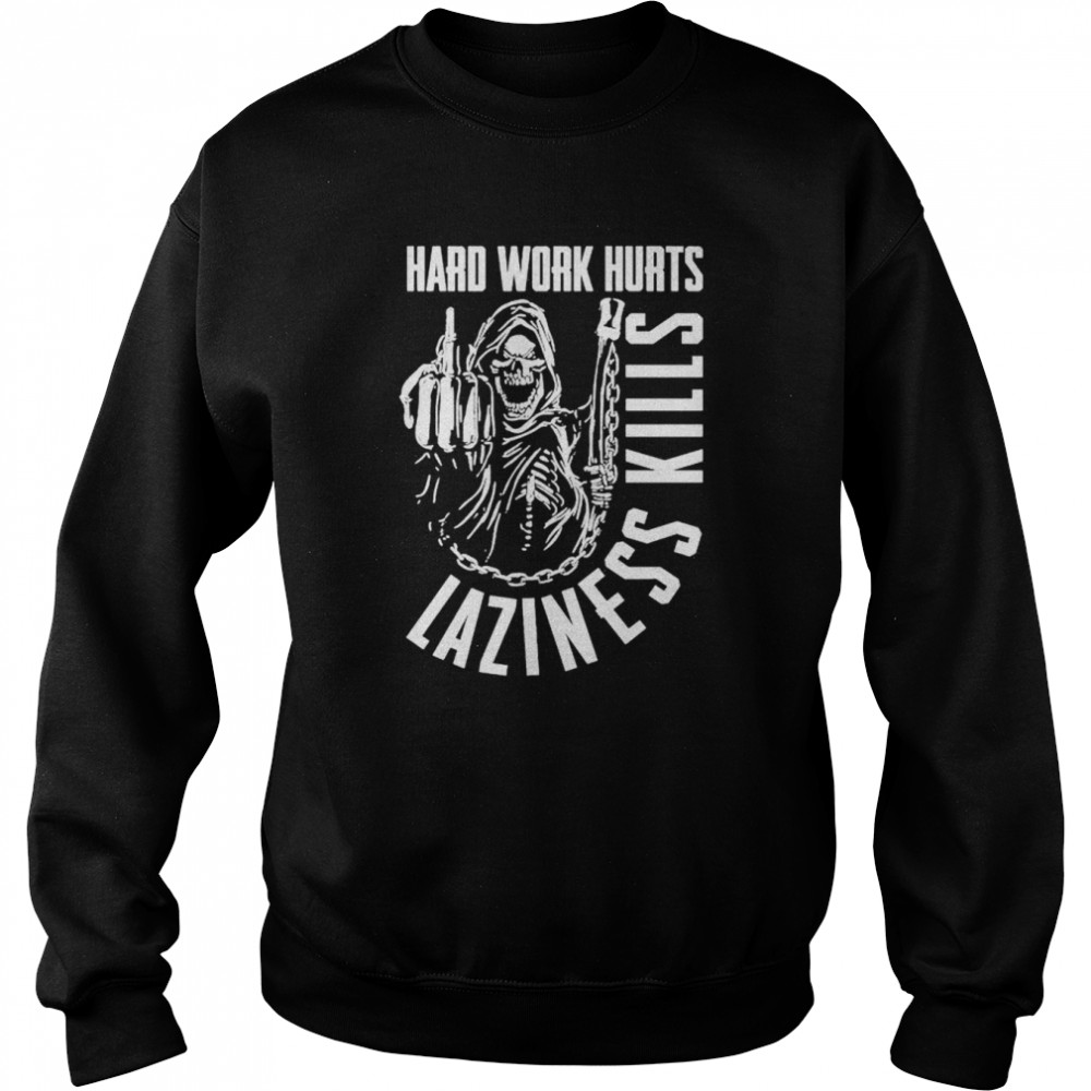 Hard work hurts laziness kills shirt Unisex Sweatshirt