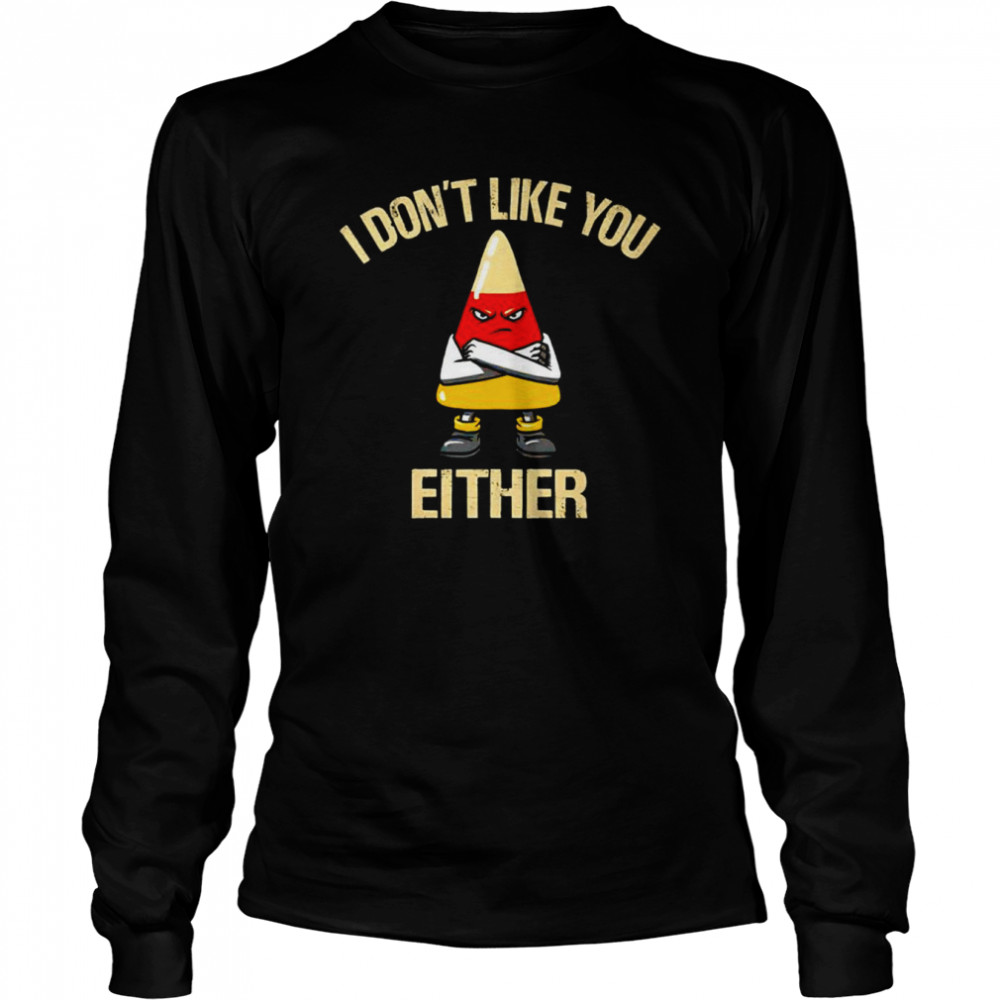 I don’t like you either shirt Long Sleeved T-shirt