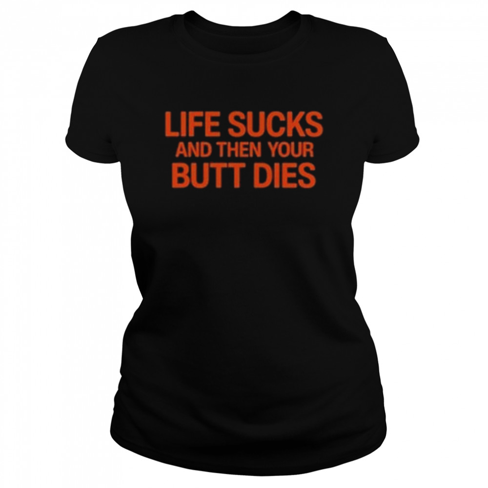 I LovLife Sucks And Then Your Butt Dies New 2022 shirt Classic Women's T-shirt