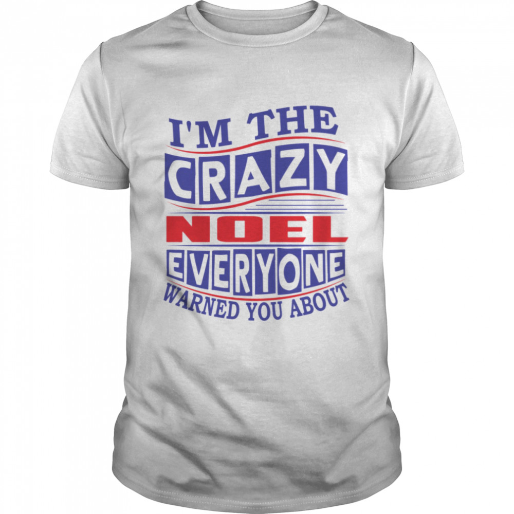 I’m The Crazy Noel Everyone Warned You About shirt Classic Men's T-shirt