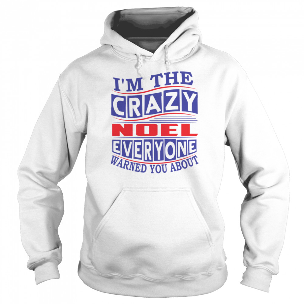 I’m The Crazy Noel Everyone Warned You About shirt Unisex Hoodie