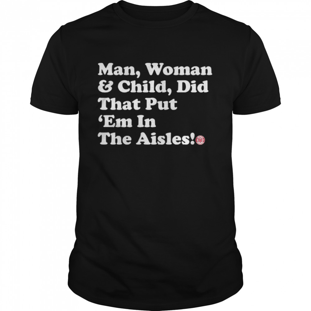 Man Woman and Child Did that put ‘Em in the Aisles shirt Classic Men's T-shirt
