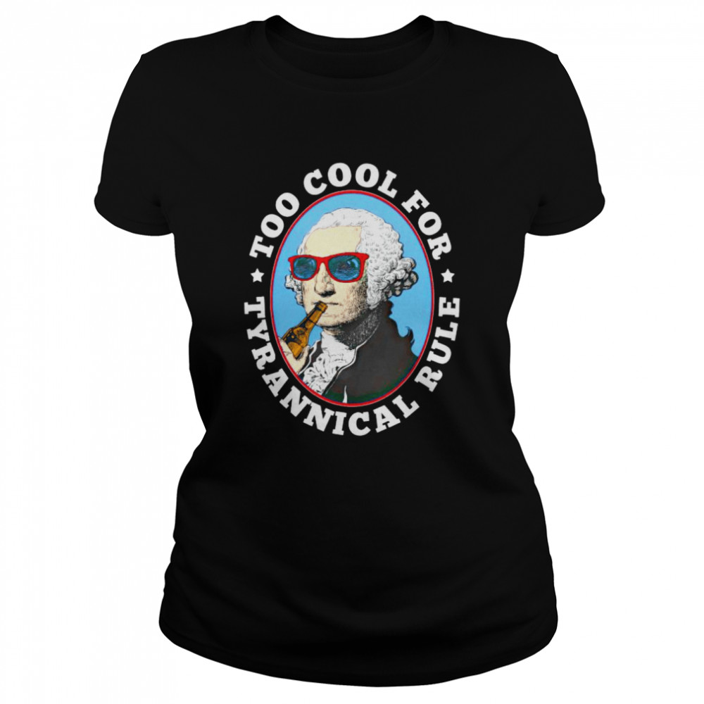 Too cool for tyrannical rule shirt Classic Women's T-shirt