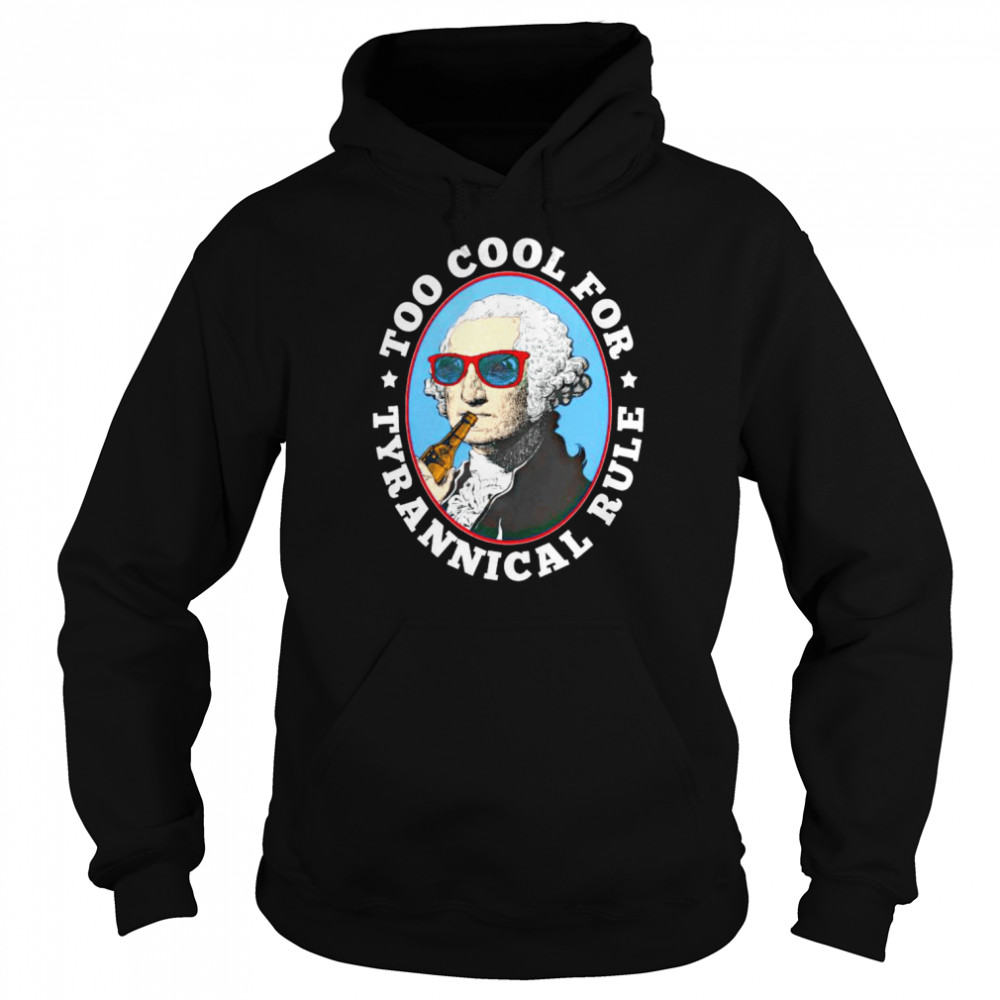 Too cool for tyrannical rule shirt Unisex Hoodie