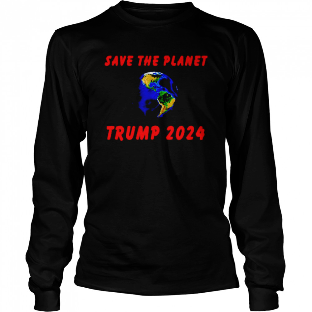 Trump 2024 save the planet shirt Long Sleeved T-shirt
