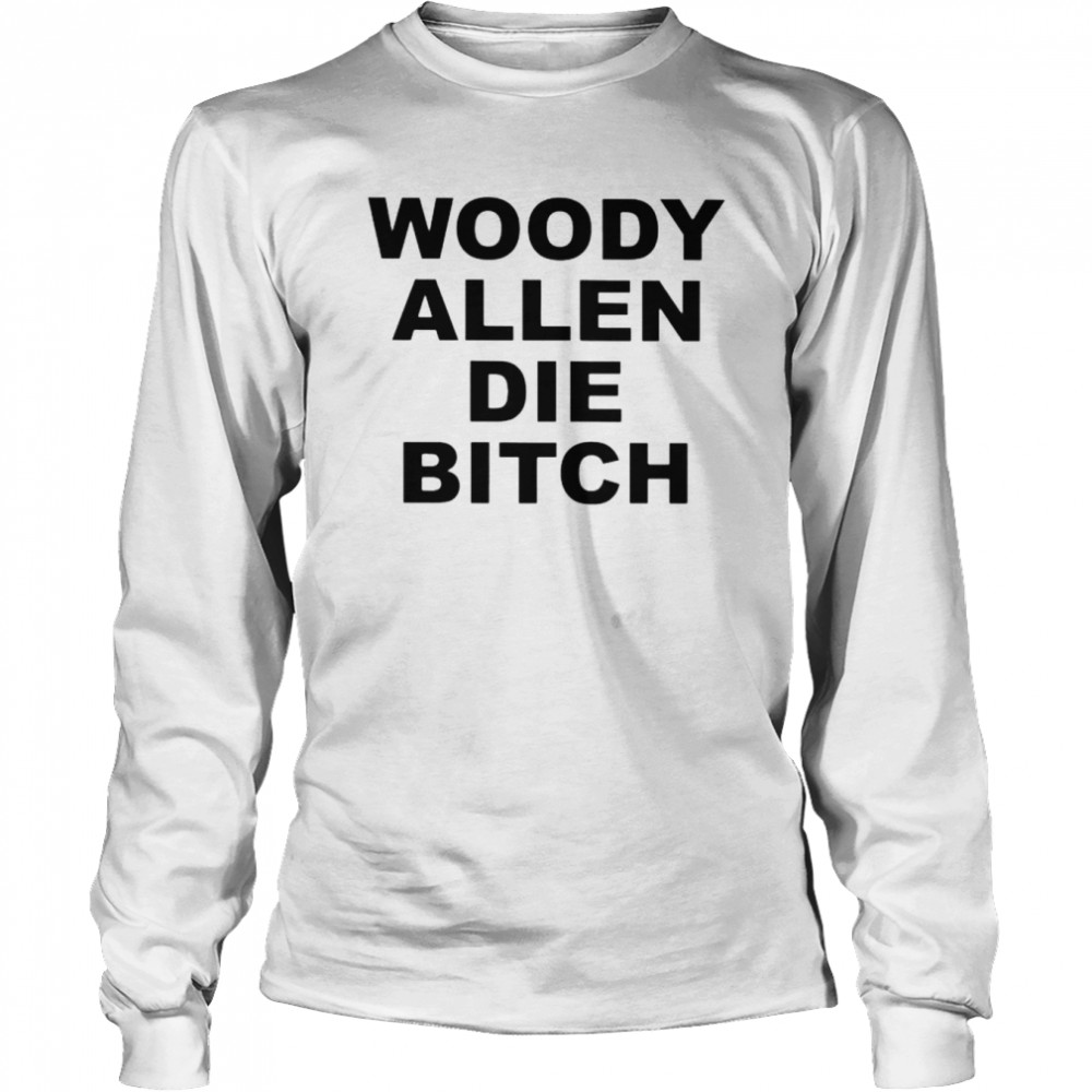 woody allen die bitch unisex t shirt long sleeved t shirt