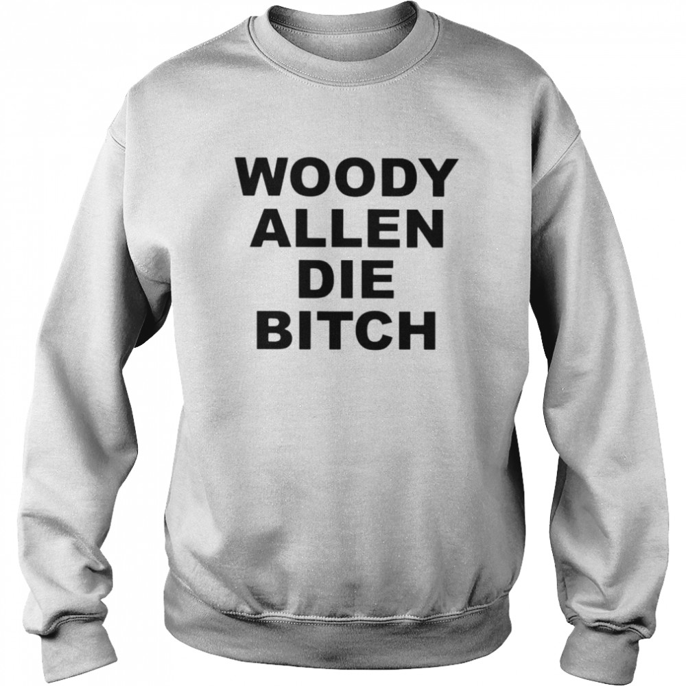 Woody allen die bitch unisex T-shirt Unisex Sweatshirt