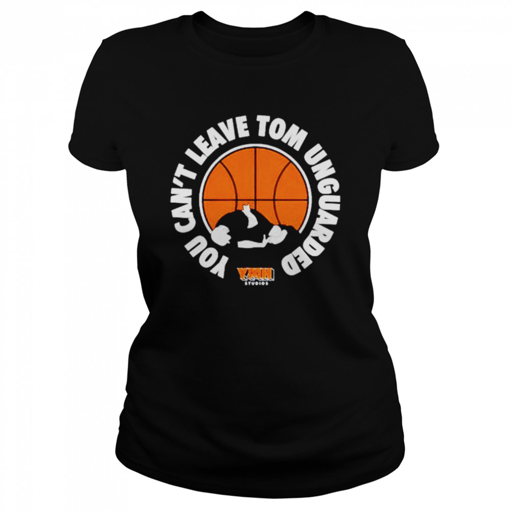 you cant leave tom unguarded shirt classic womens t shirt