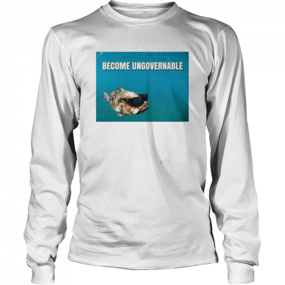 become ungovernable fish shirt long sleeved t shirt