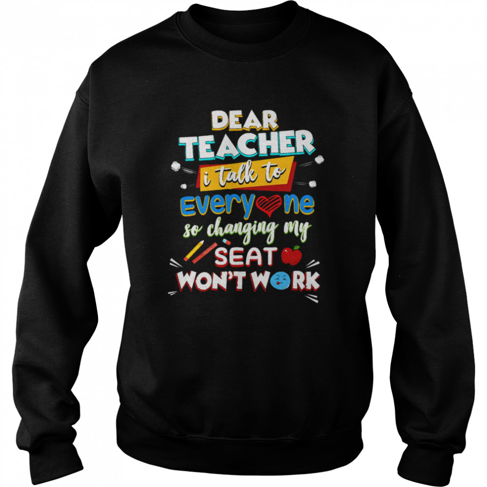 Dear Teacher I Talk To Everyone So Moving My Seat Won’t Help shirt Unisex Sweatshirt