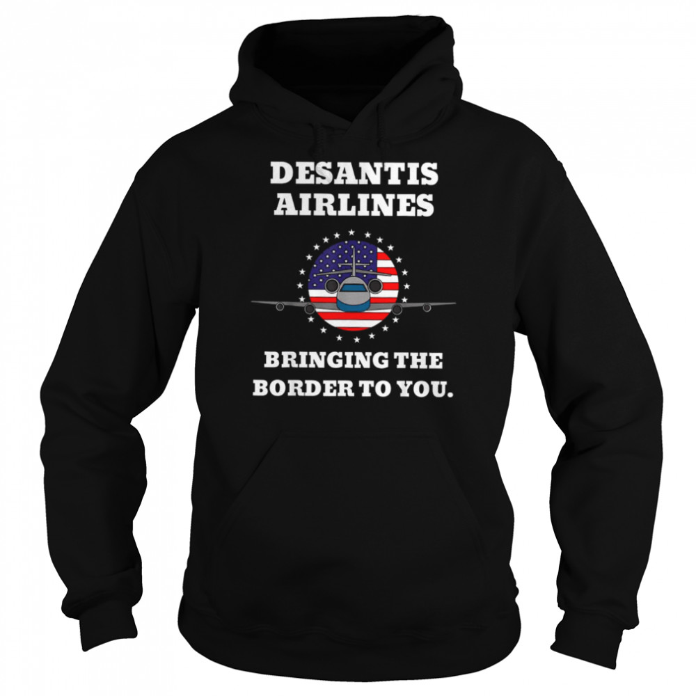 DeSantis Airlines Funny Bringing The Border To You Desantis Airlines T- Unisex Hoodie