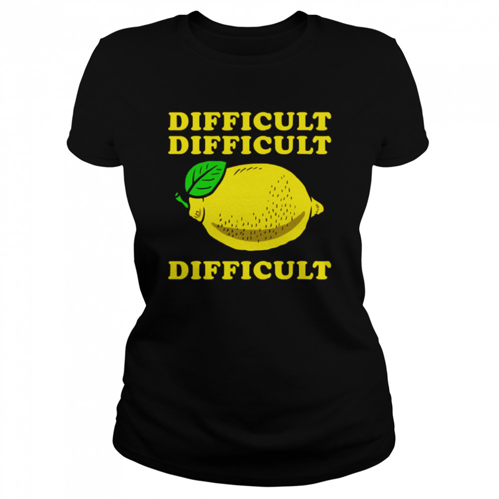 Difficult Difficult Lemon Difficult shirt Classic Womens T-shirt