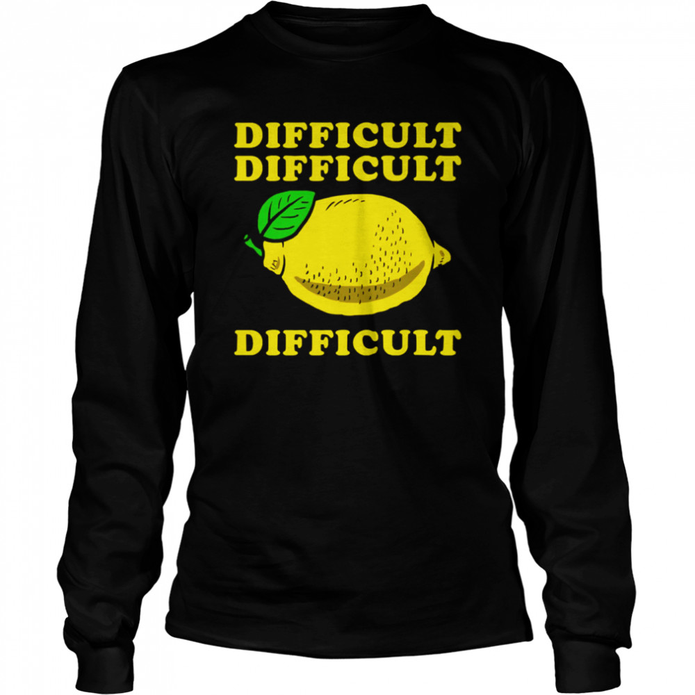 Difficult Difficult Lemon Difficult shirt Long Sleeved T-shirt