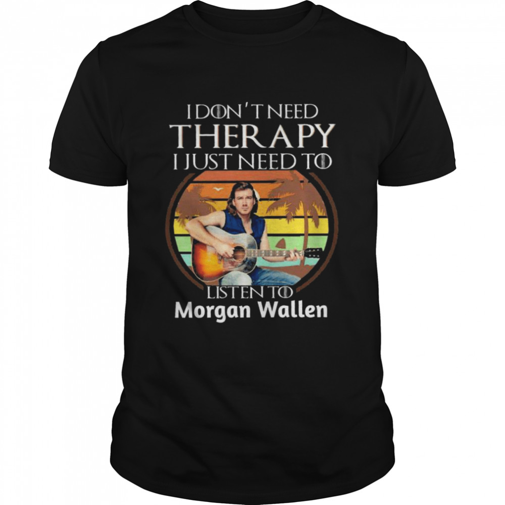 I don’t need Therapy I just need to listen to Morgan Wallen vintage shirt Classic Men's T-shirt