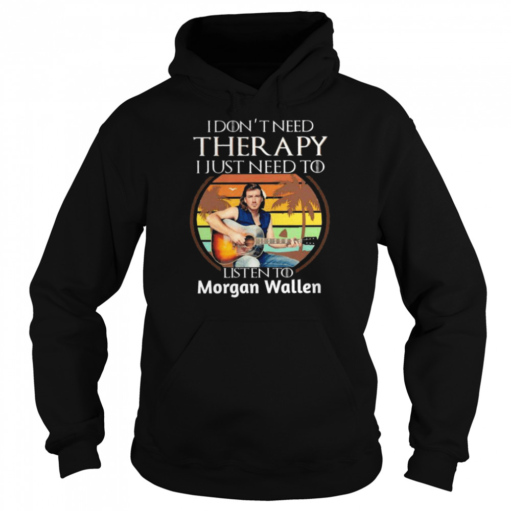 I don’t need Therapy I just need to listen to Morgan Wallen vintage shirt Unisex Hoodie