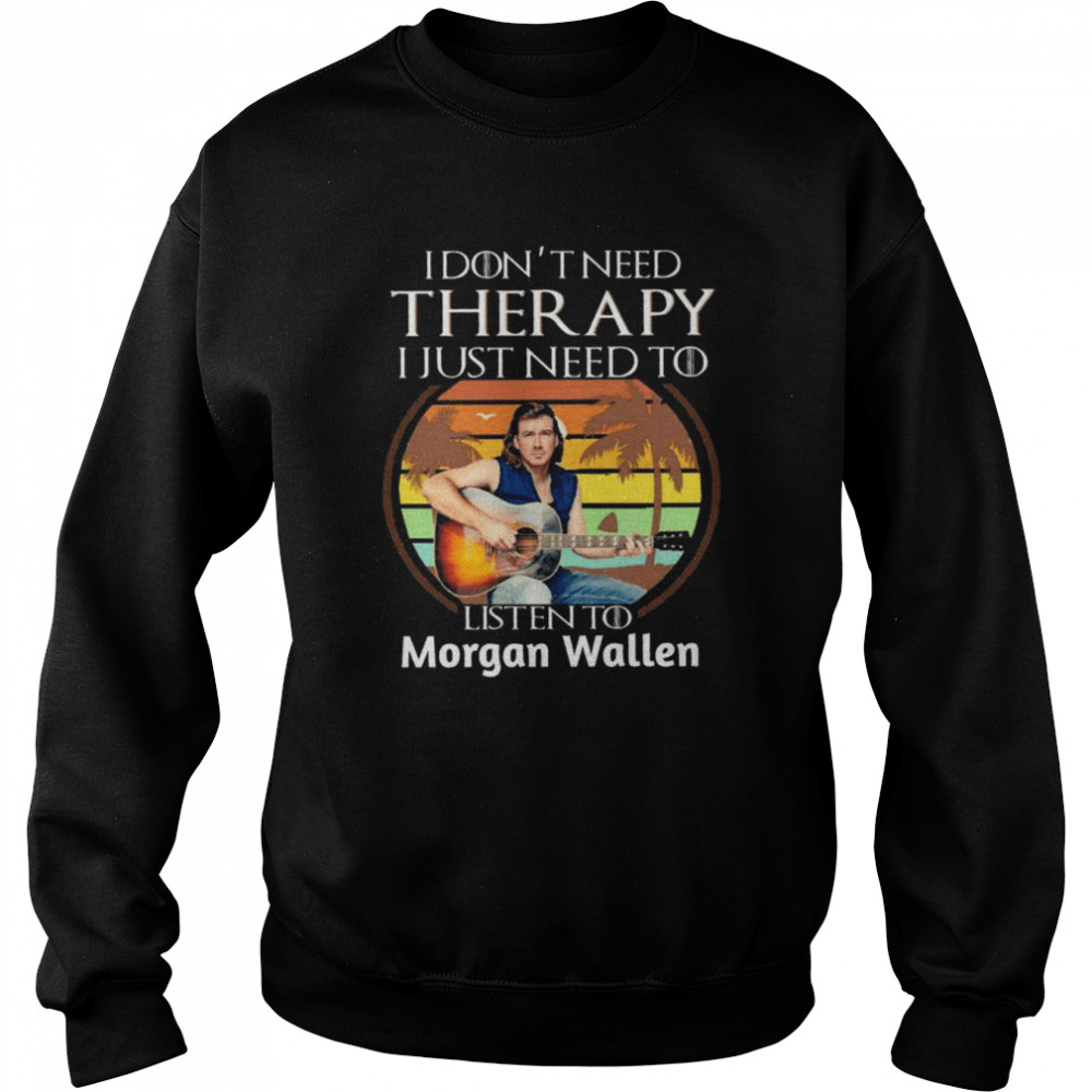 i dont need therapy i just need to listen to morgan wallen vintage shirt unisex sweatshirt
