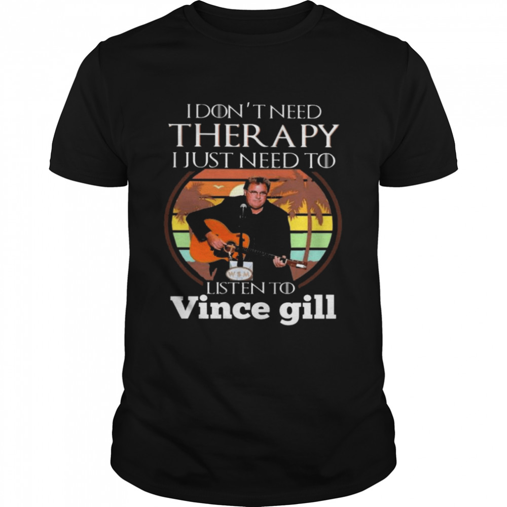 I don’t need Therapy I just need to listen to Vince Gill vintage shirt Classic Men's T-shirt