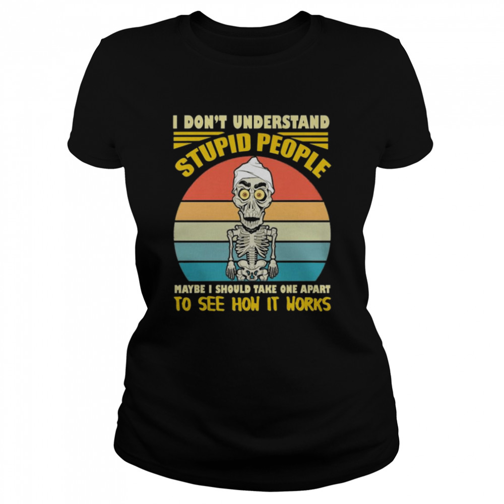 I don’t understand stupid people maybe I should take one apart to see how it horks vintage shirt Classic Women's T-shirt