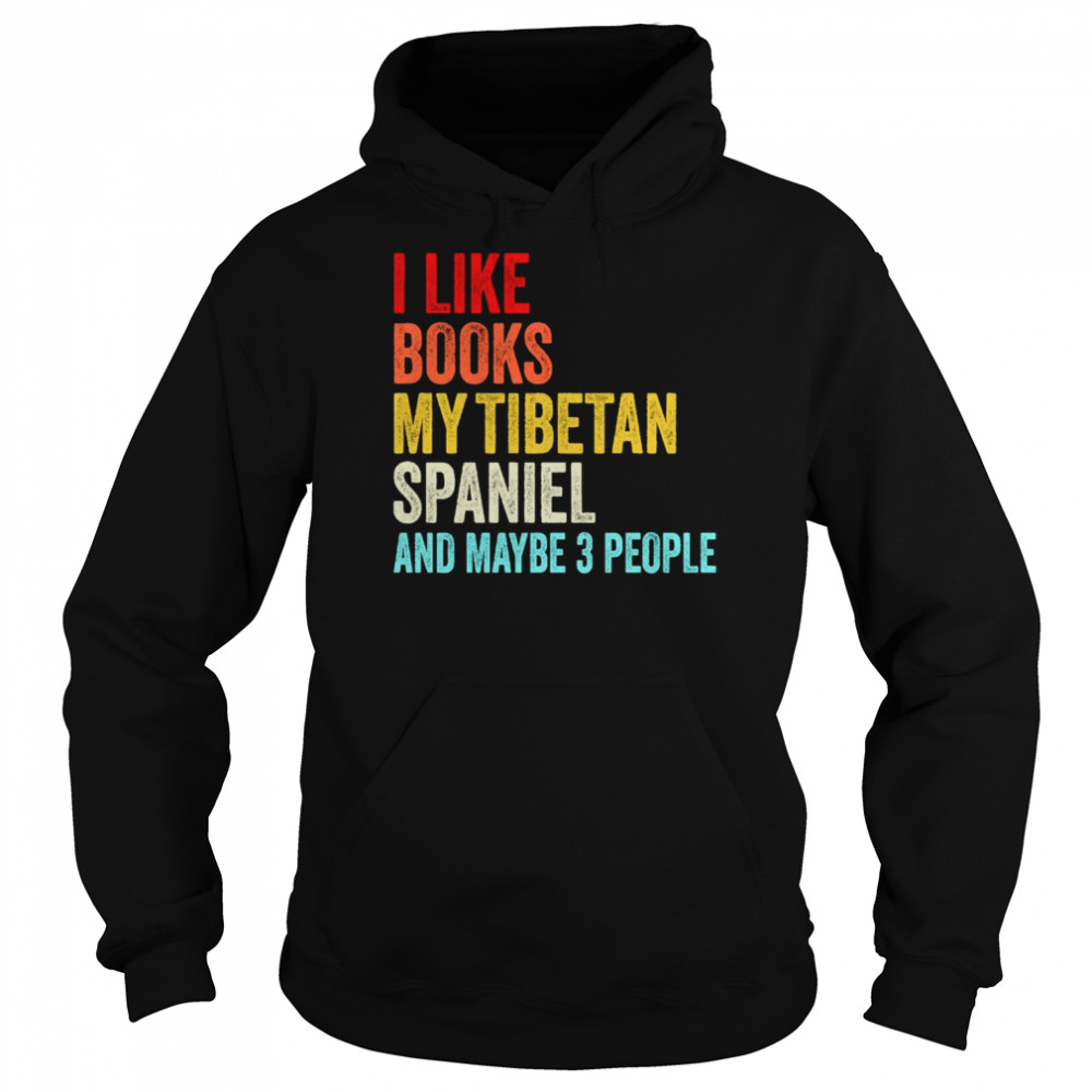 I Like Books My Tibetan Spaniel And Maybe 3 People Funny Books Lovers shirt Unisex Hoodie