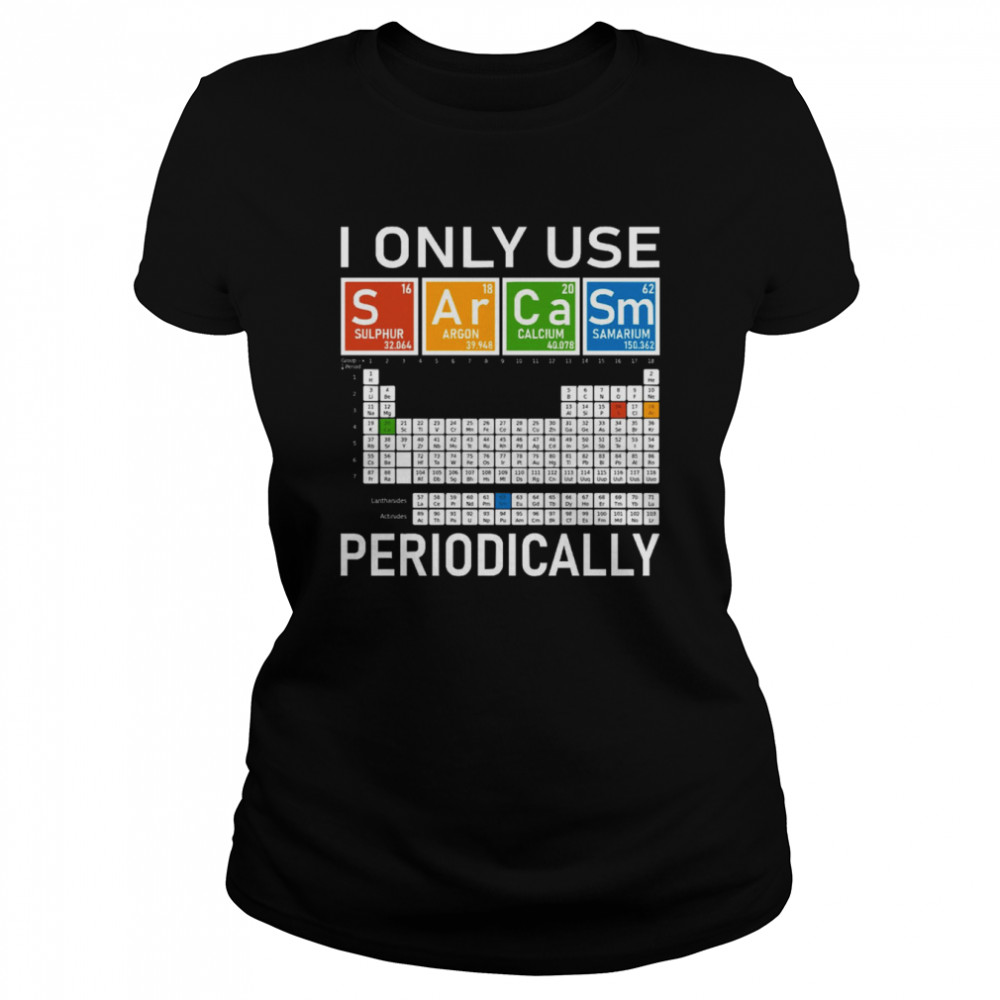 I Only Use Sarcasm Periodically! shirt Classic Womens T-shirt