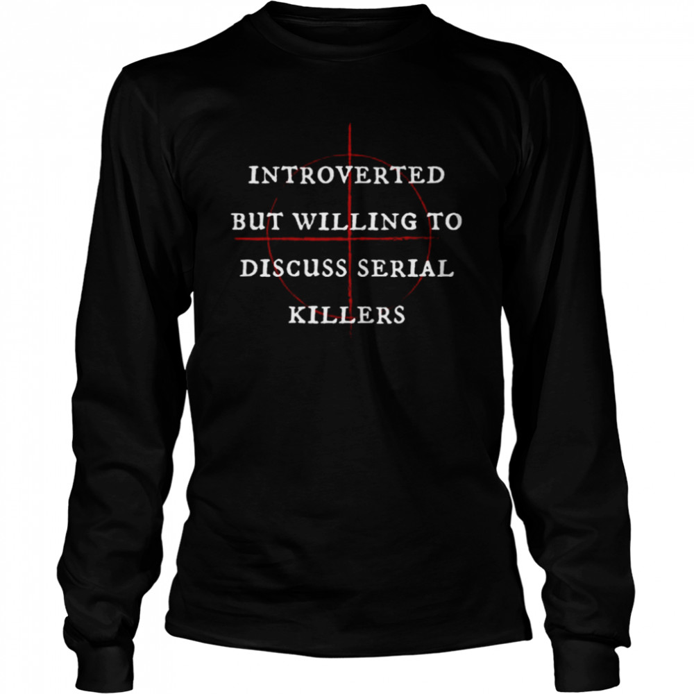 introverted but willing to discuss serial killers halloween monsters shirt long sleeved t shirt