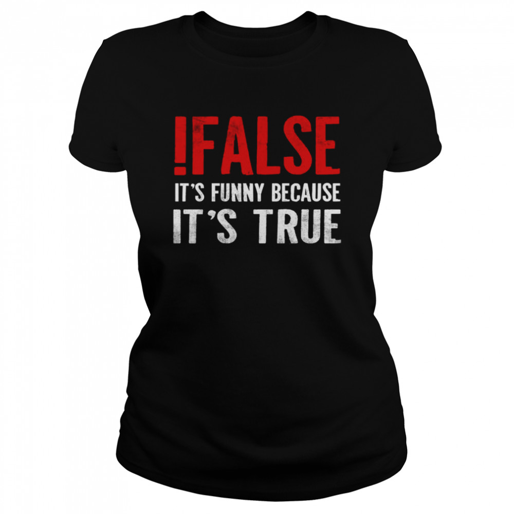 It’s Funny Because It’s True Programmer Quote Geek shirt Classic Women's T-shirt