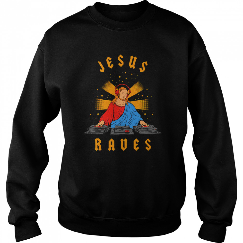 Jesus Raves Fun Art shirt Unisex Sweatshirt