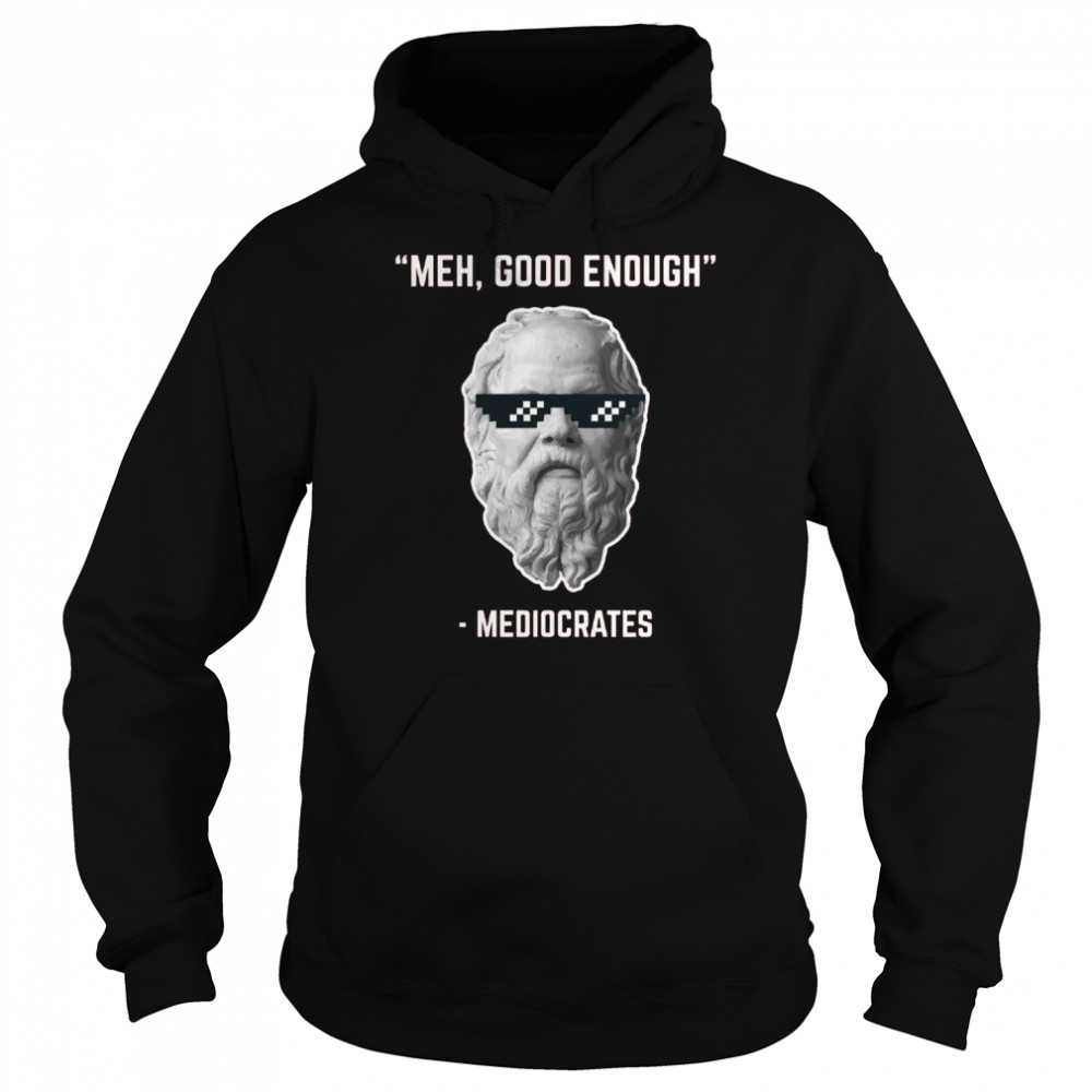 Mediocrates Meh Good Enough Cool Face shirt Unisex Hoodie